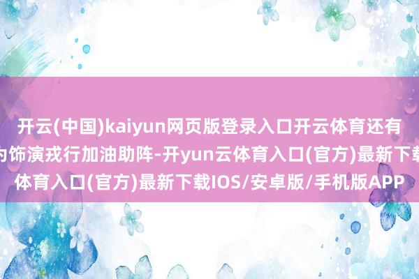 开云(中国)kaiyun网页版登录入口开云体育还有天下各地的舞者在线上为饰演戎行加油助阵-开yun云体育入口(官方)最新下载IOS/安卓版/手机版APP