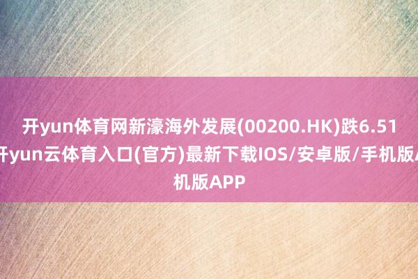 开yun体育网新濠海外发展(00200.HK)跌6.51%-开yun云体育入口(官方)最新下载IOS/安卓版/手机版APP
