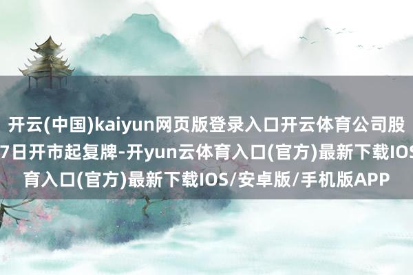 开云(中国)kaiyun网页版登录入口开云体育公司股票将于2025年10月17日开市起复牌-开yun云体育入口(官方)最新下载IOS/安卓版/手机版APP