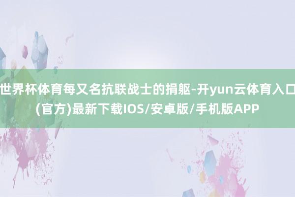 世界杯体育每又名抗联战士的捐躯-开yun云体育入口(官方)最新下载IOS/安卓版/手机版APP